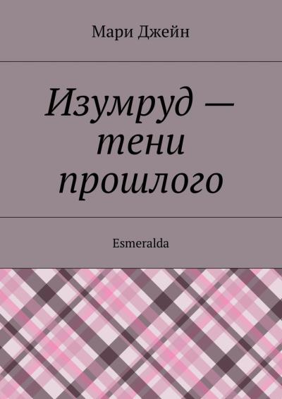 Книга Изумруд – тени прошлого. Esmeralda (Мари Джейн)